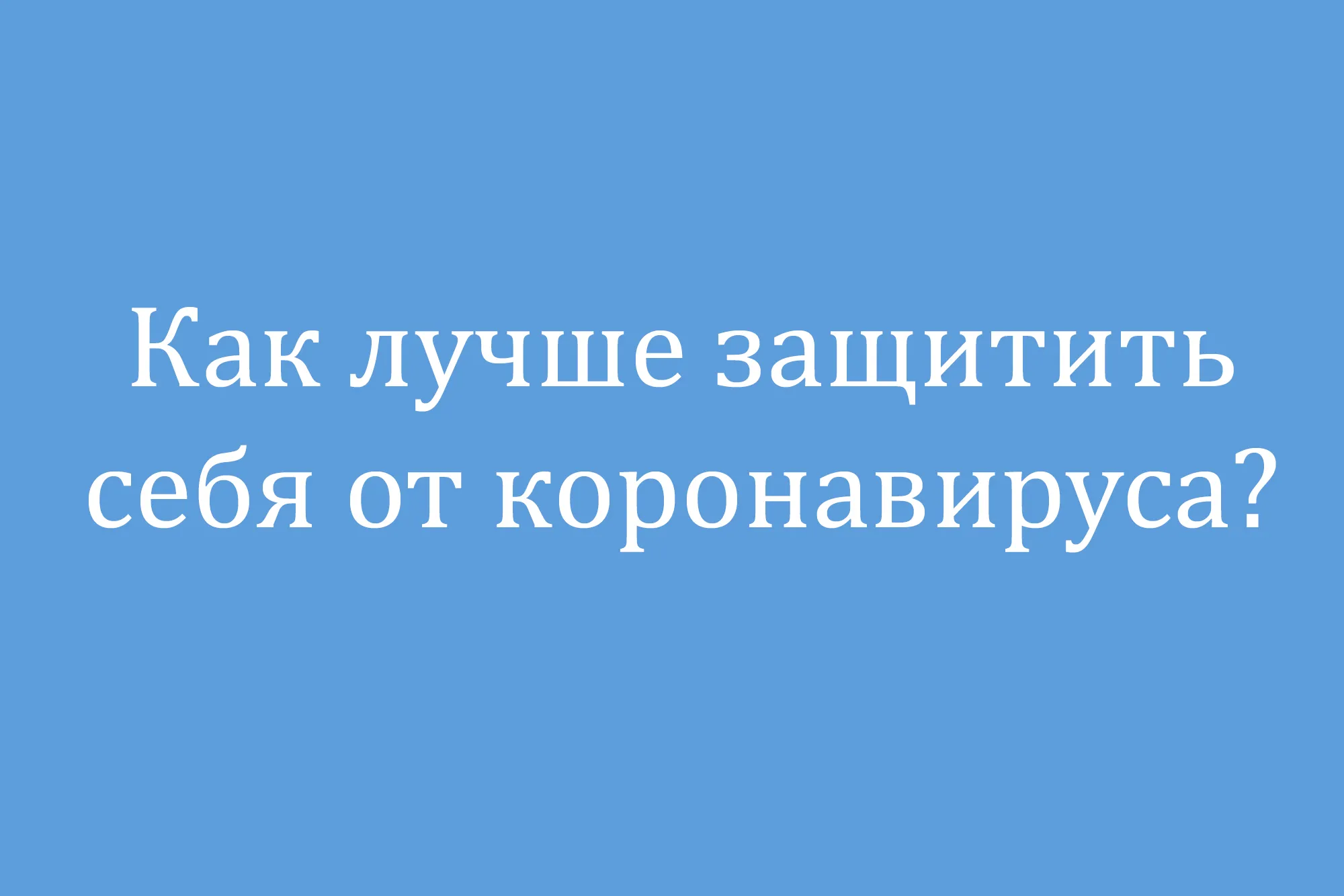 Как лучше защитить себя от коронавируса? Как лучше защитить себя от коронавируса?