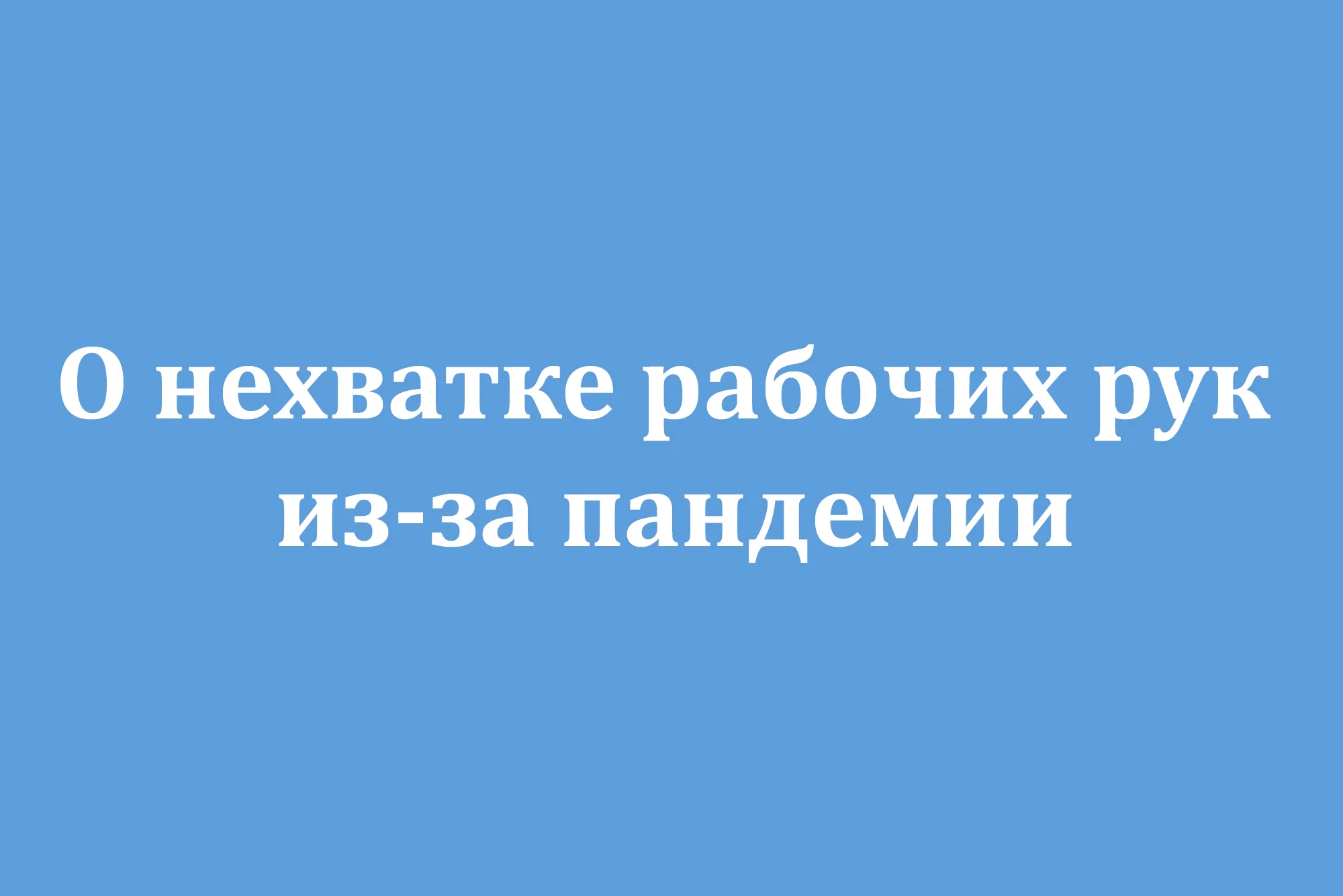 О нехватке рабочих рук из-за пандемии О нехватке рабочих рук из-за пандемии